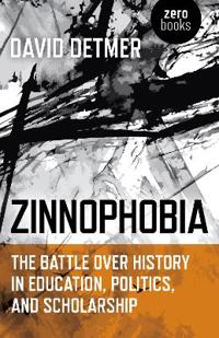Zinnophobia: The Battle Over History in Education, Politics, and Scholarship