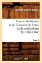 Manuel Du Libraire Et de l'Amateur de Livres. Tome VI, Table M?thodique (?d.1860-1865)