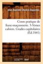 Cours Pratique de Franc-Ma?onnerie. 3-5?mes Cahiers. Grades Capitulaires (?d.1841)