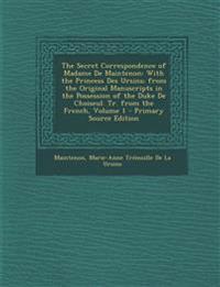 The Secret Correspondence of Madame De Maintenon: With the Princess Des Ursins; from the Original Manuscripts in the Possession of the Duke De Choiseu