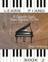 Learn Piano: A Complete Guide from Beginner to Pro Book 2