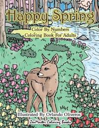Happy Spring Color by Numbers Coloring Book for Adults: A Color by Numbers Coloring Book of Spring with Flowers, Butterflies, Country Scenes, Relaxing