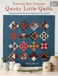 Temecula Quilt Company - Quirky Little Quilts: Patchwork from the Past, Projects for the Present