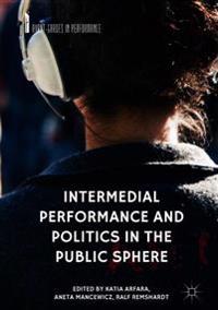 Intermedial Performance and Politics in the Public Sphere