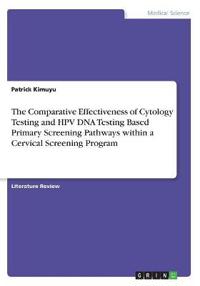 The Comparative Effectiveness of Cytology Testing and HPV DNA Testing Based Primary Screening Pathways within a Cervical Screening Program