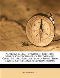 Andrews Metal Furniture : For Drug Stores, Confectioneries, Restaurants, Clubs, Billiard Parlors, Barber Shops, Shoe Stores, Offices And Reception Roo