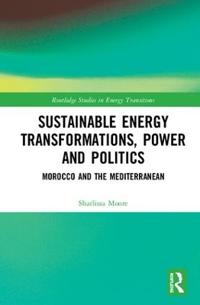 Sustainable Energy Transformations, Power and Politics: Morocco and the Mediterranean