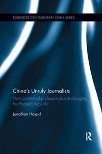 China's Unruly Journalists: How Committed Professionals Are Changing the People's Republic