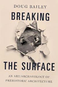Breaking the Surface: An Art/Archaeology of Prehistoric Architecture
