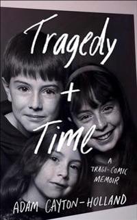 Tragedy Plus Time: A Tragi-Comic Memoir