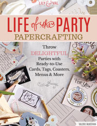 Life of the Party Papercrafting: Throw Delightful Parties with Ready-To-Use Cards, Tags, Coasters, Menus & More