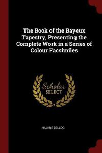 The Book of the Bayeux Tapestry; Presenting the Complete Work in a Series of Colour Facsimiles
