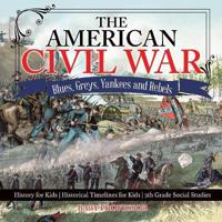 The American Civil War - Blues, Greys, Yankees and Rebels. - History for Kids Historical Timelines for Kids 5th Grade Social Studies