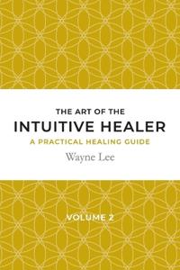 The Art of the Intuitive Healer. Volume 2