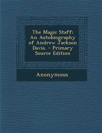 The Magic Staff; An Autobiography of Andrew Jackson Davis. - Primary Source Edition