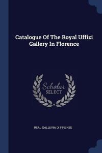 CATALOGUE OF THE ROYAL UFFIZI GALLERY IN