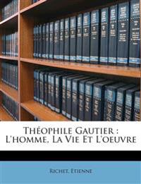 Théophile Gautier : L'homme, La Vie Et L'oeuvre