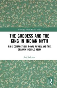The Goddess and the King in Indian Myth: Ring Composition, Royal Power and the Dharmic Double Helix