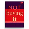 Not buying it : A Guide to a New Era of Advertising