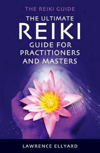 The Ultimate Reiki Guide for Practitioners And Masters