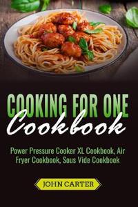 Cooking for One Cookbook: Power Pressure Cooker XL Cookbook, Air Fryer Cookbook, Sous Vide Cookbook
