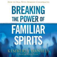 Breaking the Power of Familiar Spirits: How to Deal with Demonic Conspiracies