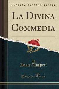La Divina Commedia (Classic Reprint)