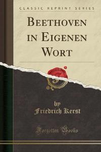 Beethoven in Eigenen Wort (Classic Reprint)