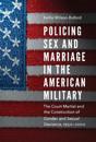 Policing Sex and Marriage in the American Military
