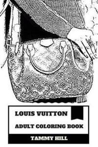 Louis Vuitton Adult Coloring Book: Fashion House and Brand, Luxury Bags and Heels, Retail Watches and Glasses Inspired Adult Coloring Book