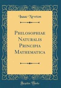 Philosophiae Naturalis Principia Mathematica (Classic Reprint)