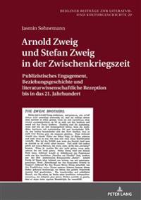 Arnold Zweig Und Stefan Zweig in Der Zwischenkriegszeit: Publizistisches Engagement, Beziehungsgeschichte Und Literaturwissenschaftliche Rezeption Bis