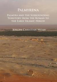 Palmyrena: Palmyra and the Surrounding Territory from the Roman to the Early Islamic Period