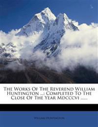 The Works Of The Reverend William Huntington ...: Completed To The Close Of The Year Mdcccvi ......