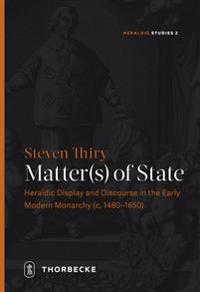 Matter(s) of State: Heraldic Display and Discourse in the Early Modern Monarchy (C. 1480-1650)