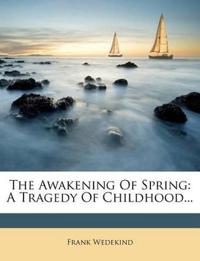 The Awakening Of Spring: A Tragedy Of Childhood...