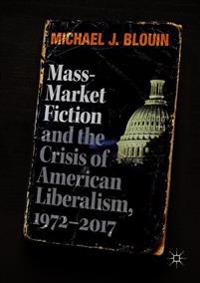 Mass-market Fiction and the Crisis of American Liberalism, 1972?2017