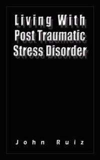 Living With Post Traumatic Stress Disorder