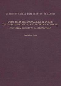 Coins from the Excavations at Sardis: Their Archaeological and Economic Contexts: Coins from the 1973 to 2013 Excavations
