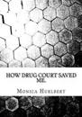 How Drug Court Saved Me: Going Through Drug Court Was Not the End or the World, Only a Start to a New World.