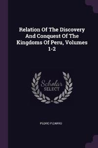 Relation of the Discovery and Conquest of the Kingdoms of Peru, Volumes 1-2