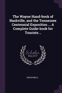 The Wayne Hand-Book of Nashville, and the Tennessee Centennial Exposition ... a Complete Guide-Book for Tourists ..