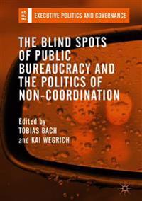 The Blind Spots of Public Bureaucracy and the Politics of Non-Coordination