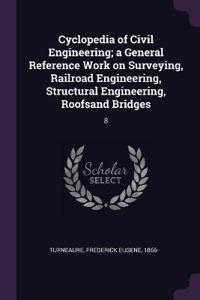 Cyclopedia of Civil Engineering; A General Reference Work on Surveying, Railroad Engineering, Structural Engineering, Roofsand Bridges: 8