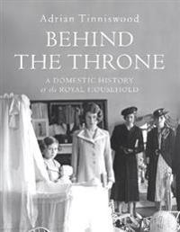 Behind the throne - a domestic history of the royal household