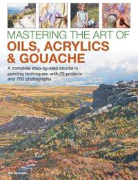 Mastering the Art of Oils, Acrylics & Gouache