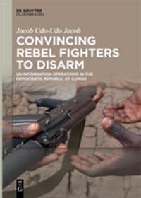 Convincing Rebel Fighters to Disarm: Un Information Operations in the Democratic Republic of Congo