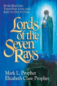 Lords of the Seven Rays: Seven Masters: Their Past Lives and Keys to Our Future