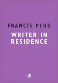 Francis Plug: Writer In Residence