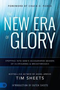 The New Era of Glory: Stepping Into God's Accelerated Season of Outpouring & Breakthrough